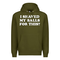 Army Green I Shaved My Balls For This The Premium Hoodie - SnappyArt