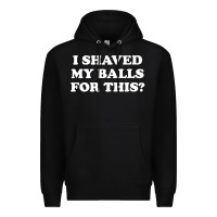Black I Shaved My Balls For This The Premium Hoodie - SnappyArt
