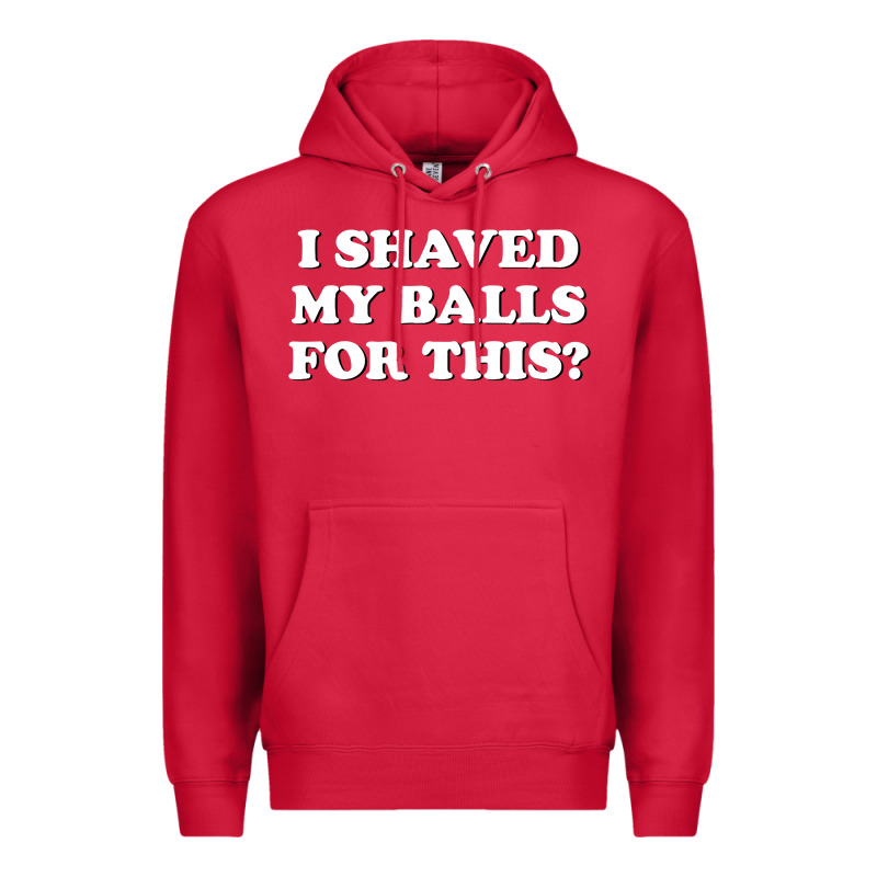 I Shaved My Balls For This The Premium Hoodie by SnappyArt | Teevron