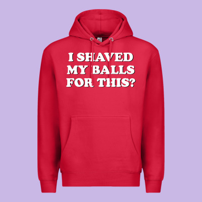 I Shaved My Balls For This The Premium Hoodie Designed By Snappyart