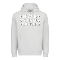 Dove Grey I Shaved My Balls For This The Premium Hoodie - SnappyArt