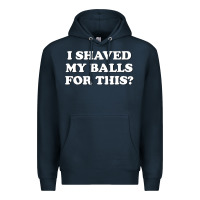 Navy I Shaved My Balls For This The Premium Hoodie - SnappyArt
