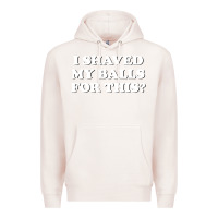 Pale Pink I Shaved My Balls For This The Premium Hoodie - SnappyArt