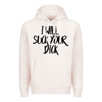 I Will Suck Your Dick Premium Hoodie | Teevron