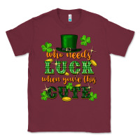 Burgundy who needs luck when youre this cute st patricks Classic Tee - FaDigitalArtStudio