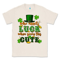 Natural who needs luck when youre this cute st patricks Classic Tee - FaDigitalArtStudio