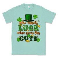 Seafoam who needs luck when youre this cute st patricks Classic Tee - FaDigitalArtStudio