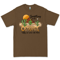 Cacao Something In The Orange Tells We Were Not Done Premium Tee - CowhideDigitalArt