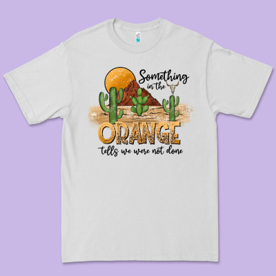 Something In The Orange Tells We Were Not Done Premium Tee Designed By Cowhidedigitalart
