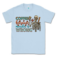 Dusty Blue coffee because murder is wrong bbs Classic Tee - BundleAndBundleShop