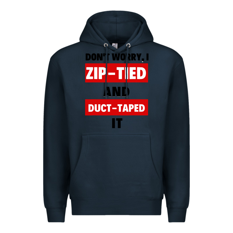 Don't Worry I Zip Tied And Duct Taped It Premium Hoodie by artisFamous | Teevron