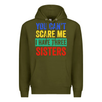 Army Green you can't scare me i have three sisters funny brother Premium Hoodie - artisFamous