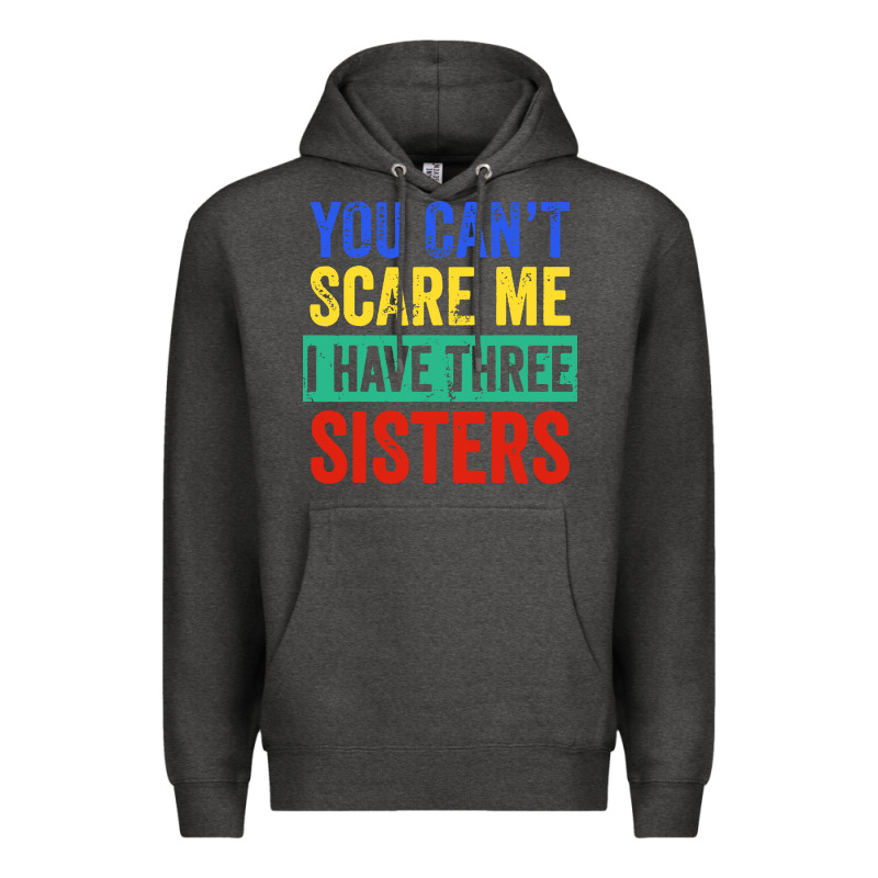 You Can't Scare Me I Have Three Sisters Funny Brother Premium Hoodie by artisFamous | Teevron