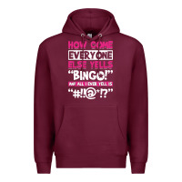 Burgundy how come everyone else yells bingo funny Premium Hoodie - artisFamous