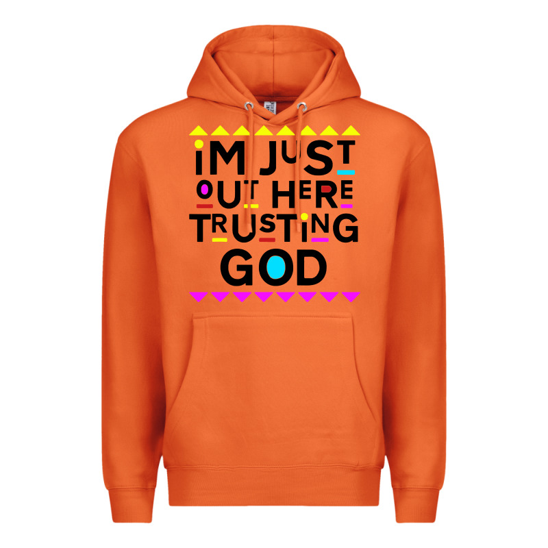 I'm Just Out Here Trusting God Premium Hoodie by artisFamous | Teevron