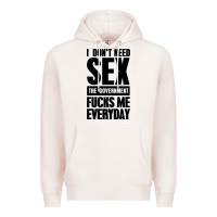 I Don't Need Sex Premium Hoodie | Teevron