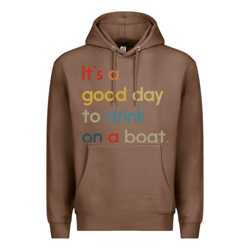 It's A Good Day To Drink On A Boat Premium Hoodie by artisFamous | Teevron