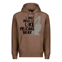 Chestnut i just really like pelicans okay Premium Hoodie - artisFamous