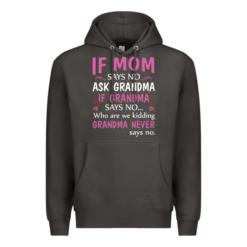 If Mom Says No Ask Grandma If Grandma Says No Premium Hoodie by artisFamous | Teevron