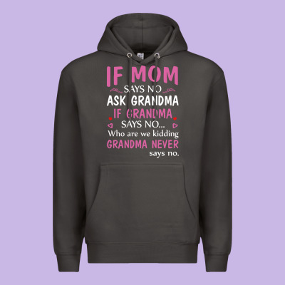 If Mom Says No Ask Grandma If Grandma Says No Premium Hoodie Designed By Artisfamous