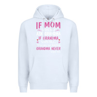 White if mom says no ask grandma if grandma says no Premium Hoodie - artisFamous
