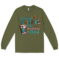 Army Green i pretend coffee helps but i'm still a bitch Long Sleeve Tee - Artiststas