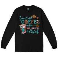 Black i pretend coffee helps but i'm still a bitch Long Sleeve Tee - Artiststas