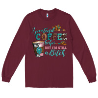 Burgundy i pretend coffee helps but i'm still a bitch Long Sleeve Tee - Artiststas