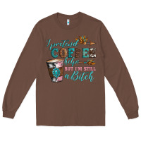 Chestnut i pretend coffee helps but i'm still a bitch Long Sleeve Tee - Artiststas