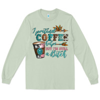 Matcha i pretend coffee helps but i'm still a bitch Long Sleeve Tee - Artiststas