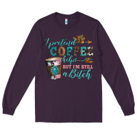 Plum i pretend coffee helps but i'm still a bitch Long Sleeve Tee - Artiststas