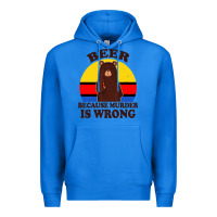 True Royal funny beer because murder is wrong for drinking men lover Premium Hoodie - artisFamous