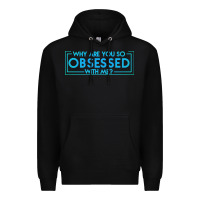 Black why are you so obsessed with me Premium Hoodie - artisFamous
