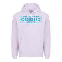 Lilac why are you so obsessed with me Premium Hoodie - artisFamous
