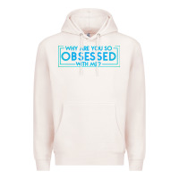 Pale Pink why are you so obsessed with me Premium Hoodie - artisFamous