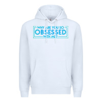 White why are you so obsessed with me Premium Hoodie - artisFamous