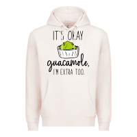 Its Okay Guacamole Im Extra Too Premium Hoodie | Teevron