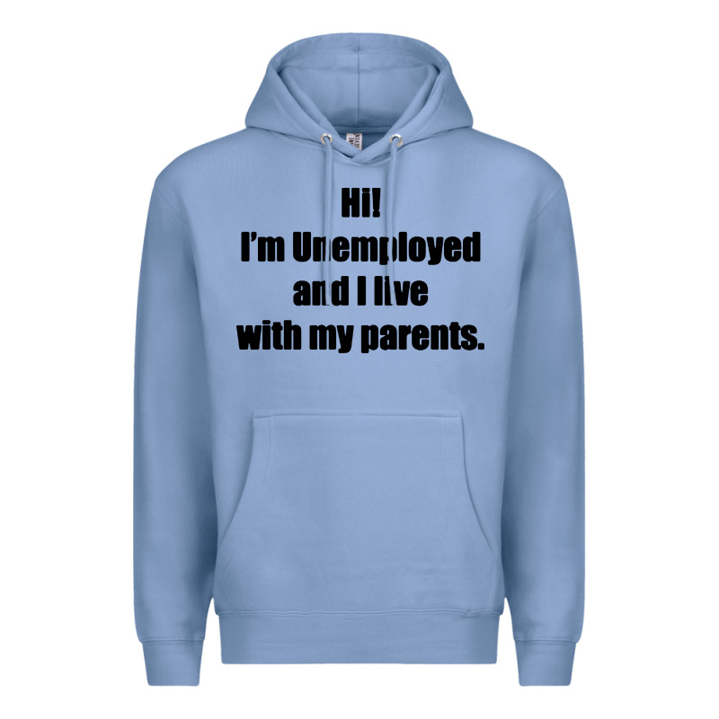 I'm Unemployed And I Live With My Parents Premium Hoodie by artisFamous | Teevron