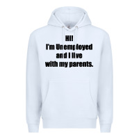White i'm unemployed and i live with my parents Premium Hoodie - artisFamous