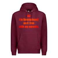 Burgundy i'm unemployed and i live with my parents Premium Hoodie - artisFamous