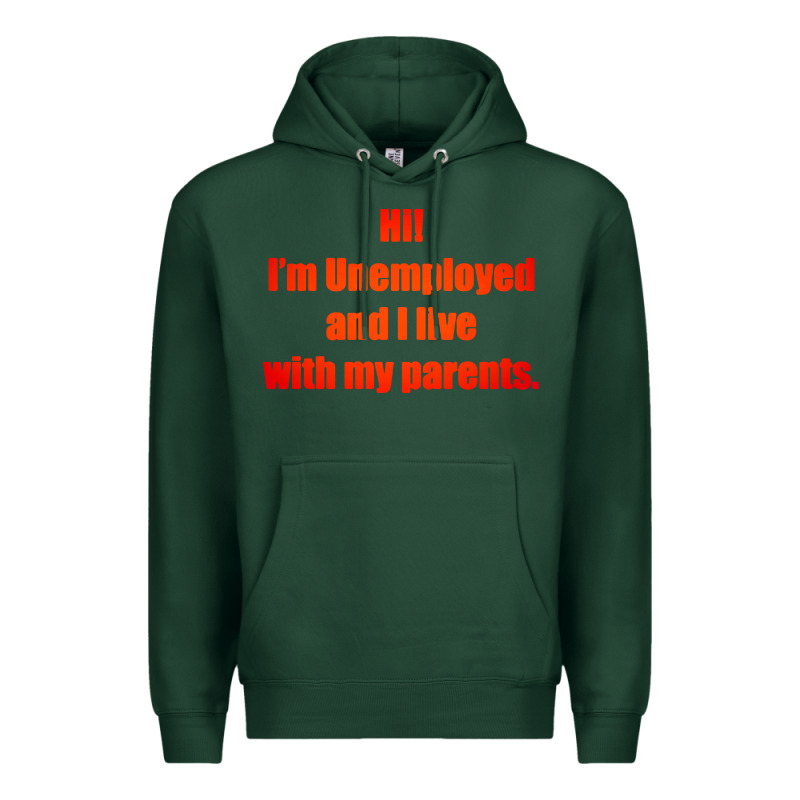 I'm Unemployed And I Live With My Parents Premium Hoodie by artisFamous | Teevron