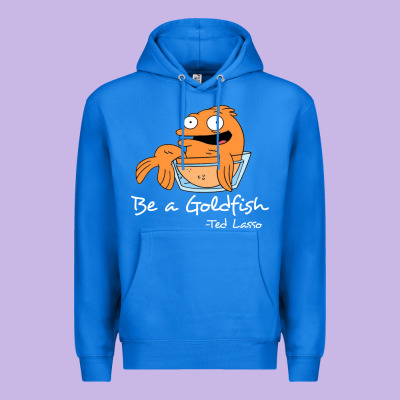 Be A Goldfish Ted Losso Premium Hoodie Designed By Artisfamous