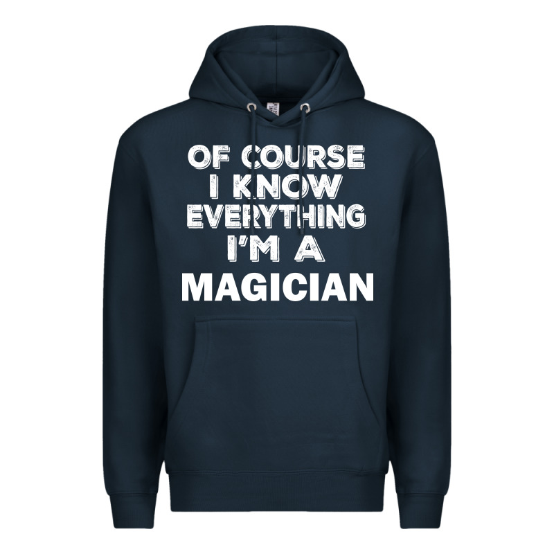 I Know Everything I'm A Magician Premium Hoodie by artisFamous | Teevron