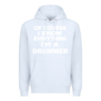 White i know everything i'm a drummer Premium Hoodie - artisFamous