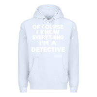 White i know everything i'm a detective Premium Hoodie - artisFamous