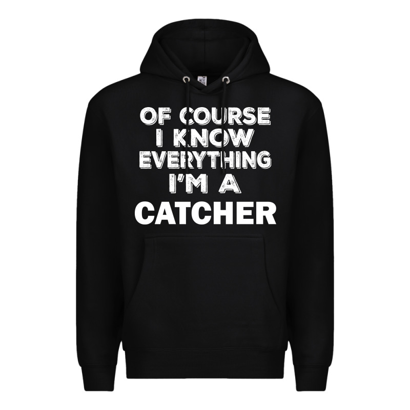 I Know Everything I'm A Catcher Premium Hoodie by artisFamous | Teevron