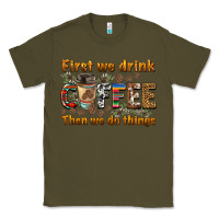 Army Green first we drink then we do things Classic Tee - BarkalooDesign