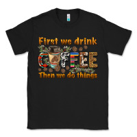 Black first we drink then we do things Classic Tee - BarkalooDesign