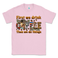 Bubblegum Pink first we drink then we do things Classic Tee - BarkalooDesign