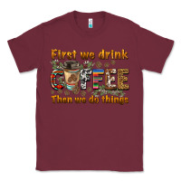 Burgundy first we drink then we do things Classic Tee - BarkalooDesign